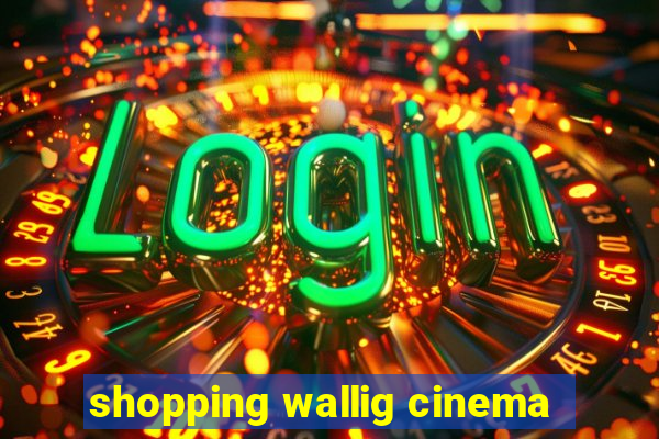shopping wallig cinema